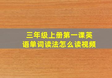 三年级上册第一课英语单词读法怎么读视频