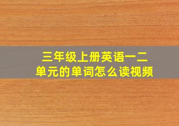 三年级上册英语一二单元的单词怎么读视频