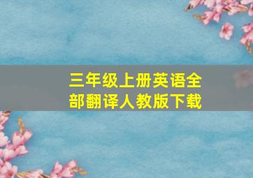 三年级上册英语全部翻译人教版下载