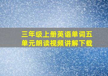 三年级上册英语单词五单元朗读视频讲解下载