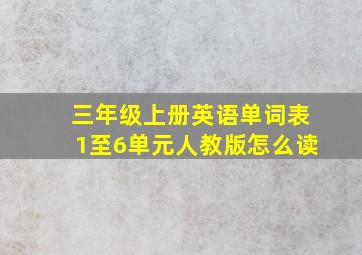 三年级上册英语单词表1至6单元人教版怎么读