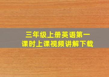 三年级上册英语第一课时上课视频讲解下载