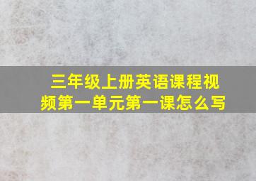 三年级上册英语课程视频第一单元第一课怎么写