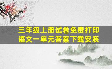 三年级上册试卷免费打印语文一单元答案下载安装