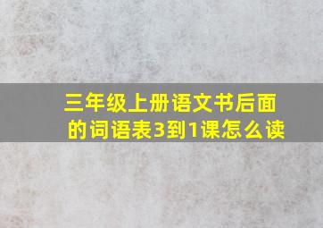 三年级上册语文书后面的词语表3到1课怎么读