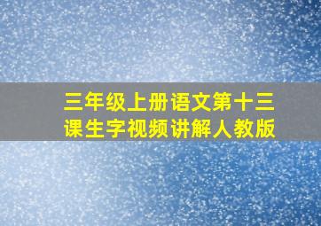 三年级上册语文第十三课生字视频讲解人教版