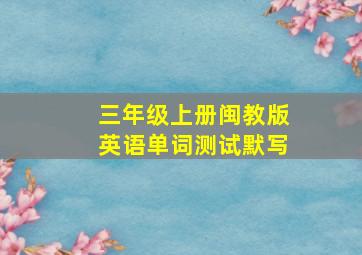 三年级上册闽教版英语单词测试默写