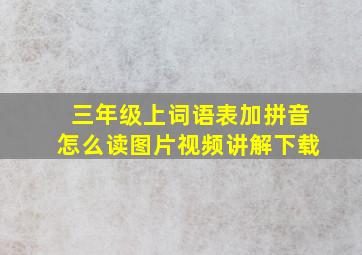 三年级上词语表加拼音怎么读图片视频讲解下载