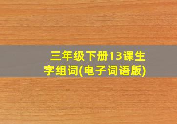 三年级下册13课生字组词(电子词语版)