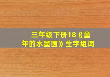 三年级下册18《童年的水墨画》生字组词