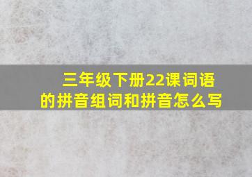 三年级下册22课词语的拼音组词和拼音怎么写