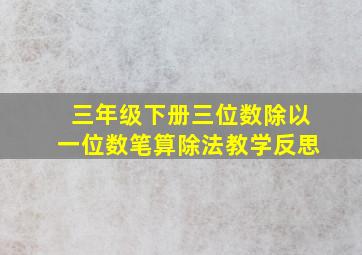 三年级下册三位数除以一位数笔算除法教学反思