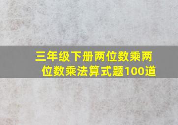 三年级下册两位数乘两位数乘法算式题100道