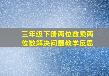 三年级下册两位数乘两位数解决问题教学反思