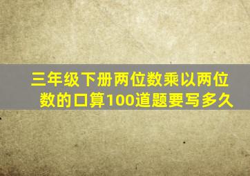 三年级下册两位数乘以两位数的口算100道题要写多久