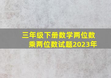 三年级下册数学两位数乘两位数试题2023年