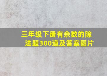 三年级下册有余数的除法题300道及答案图片