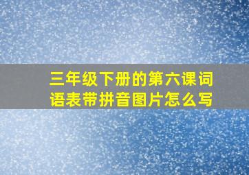 三年级下册的第六课词语表带拼音图片怎么写