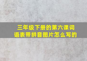 三年级下册的第六课词语表带拼音图片怎么写的