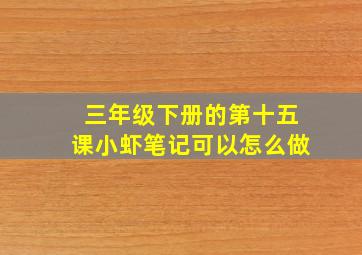 三年级下册的第十五课小虾笔记可以怎么做