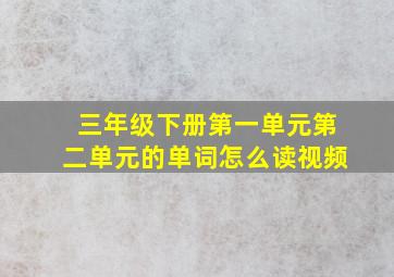 三年级下册第一单元第二单元的单词怎么读视频