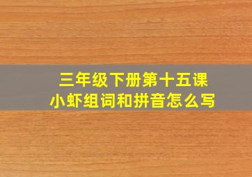 三年级下册第十五课小虾组词和拼音怎么写