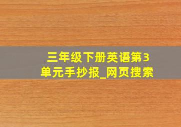 三年级下册英语第3单元手抄报_网页搜索