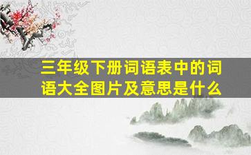 三年级下册词语表中的词语大全图片及意思是什么