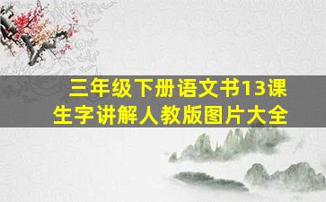 三年级下册语文书13课生字讲解人教版图片大全