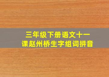 三年级下册语文十一课赵州桥生字组词拼音