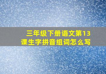 三年级下册语文第13课生字拼音组词怎么写