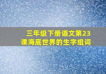 三年级下册语文第23课海底世界的生字组词