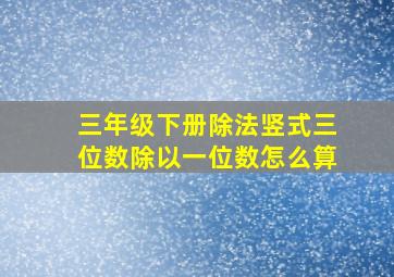 三年级下册除法竖式三位数除以一位数怎么算