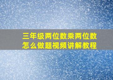 三年级两位数乘两位数怎么做题视频讲解教程