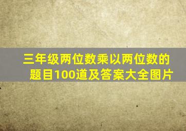 三年级两位数乘以两位数的题目100道及答案大全图片