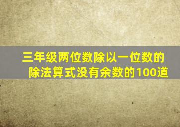 三年级两位数除以一位数的除法算式没有余数的100道