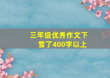 三年级优秀作文下雪了400字以上