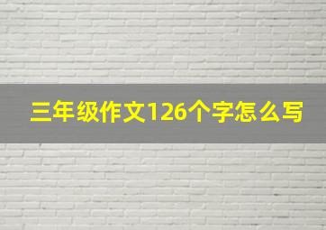 三年级作文126个字怎么写