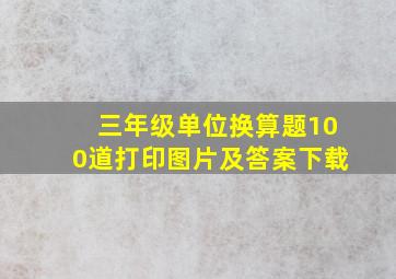 三年级单位换算题100道打印图片及答案下载