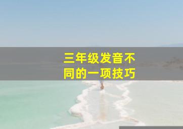 三年级发音不同的一项技巧