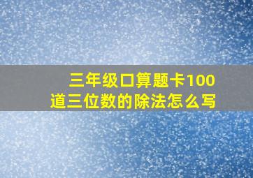 三年级口算题卡100道三位数的除法怎么写