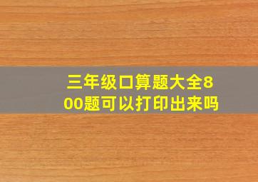 三年级口算题大全800题可以打印出来吗