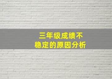 三年级成绩不稳定的原因分析