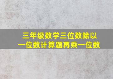 三年级数学三位数除以一位数计算题再乘一位数