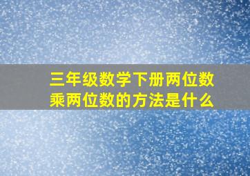 三年级数学下册两位数乘两位数的方法是什么