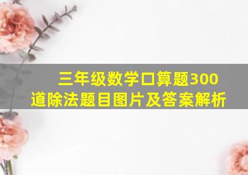 三年级数学口算题300道除法题目图片及答案解析