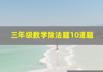 三年级数学除法题10道题