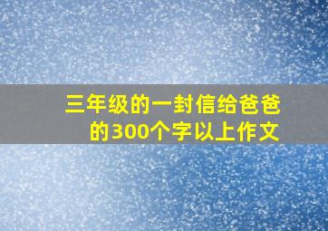 三年级的一封信给爸爸的300个字以上作文