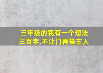 三年级的我有一个想法三百字,不让门再撞主人