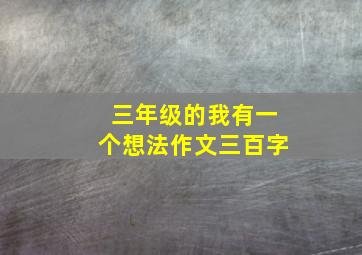 三年级的我有一个想法作文三百字